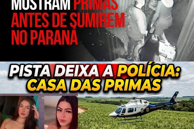 Caso das primas desaparecidas no Paraná fica mais sombrio após novas imagens em boate e suspeito foragido