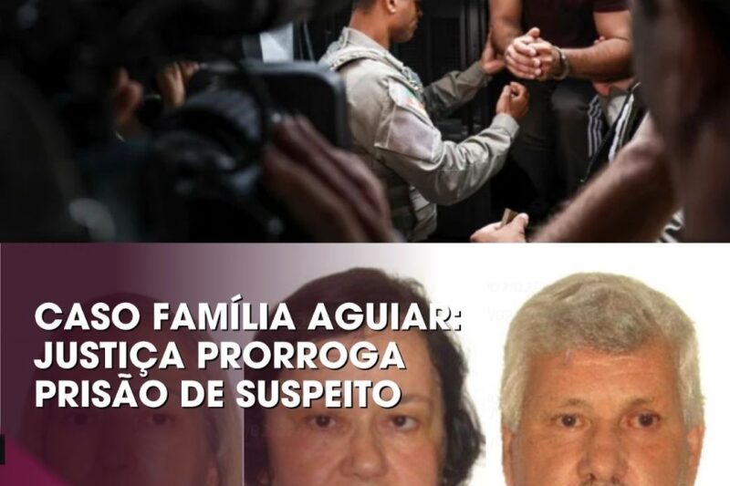 Caso família Aguiar: Justiça prorroga prisão de suspeito
