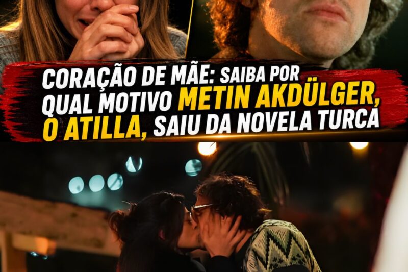O ADEUS DE ATILLA: A VERDADE NUA E CRUA POR TRÁS DA SAÍDA DE METIN AKDÜLGER DE ‘CORAÇÃO DE MÃE’ E O FIM DAS FALÁCIAS DIGITAIS