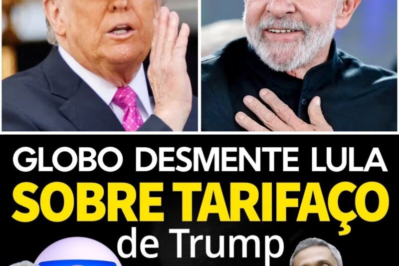 GLOBO desmente LULA – A verdade sobre o novo tarifaço do Trump
